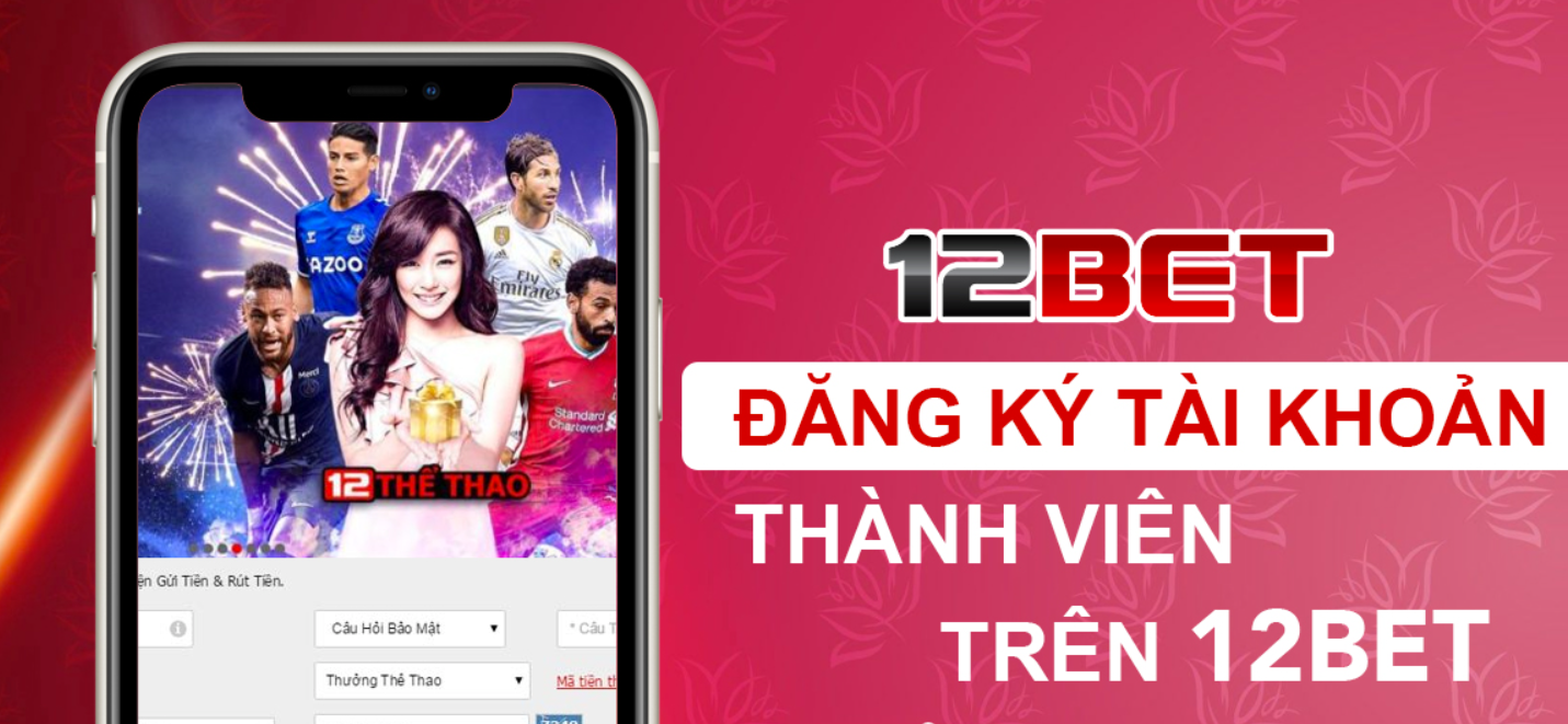 Uu dai khi dang ky 12Bet 