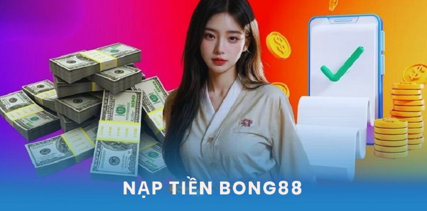 Tai sao nen nap tien Bong88?